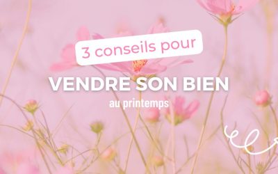 3 conseils pour vendre son bien immobilier au printemps !